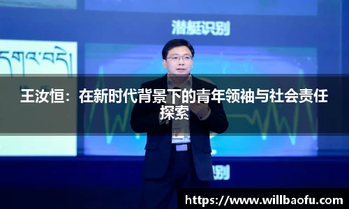 王汝恒：在新时代背景下的青年领袖与社会责任探索